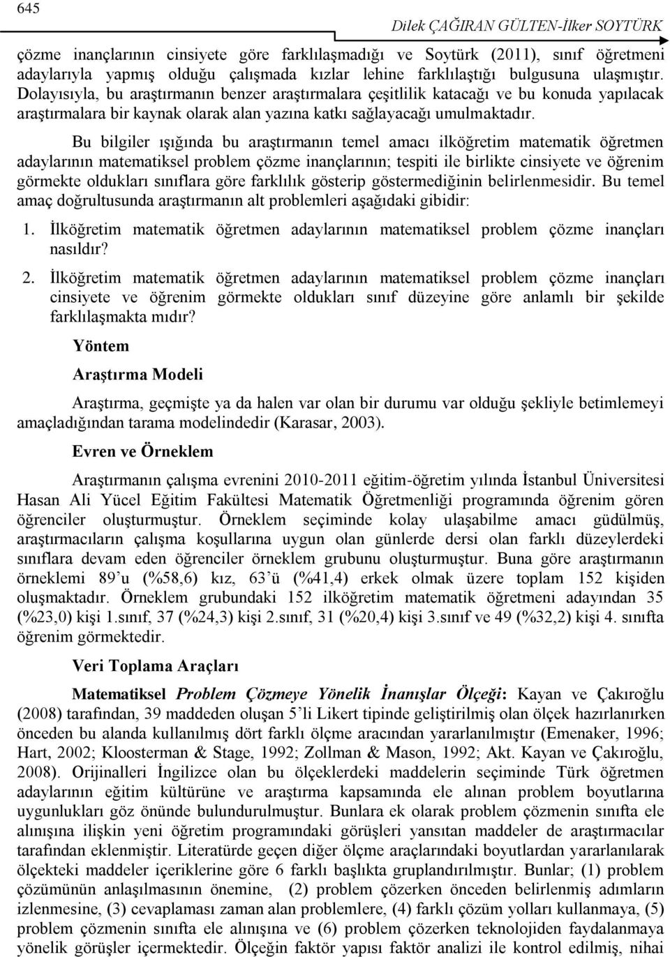 Bu bilgiler ıģığında bu araģtırmanın temel amacı ilköğretim matematik öğretmen adaylarının matematiksel problem çözme inançlarının; tespiti ile birlikte cinsiyete ve öğrenim görmekte oldukları