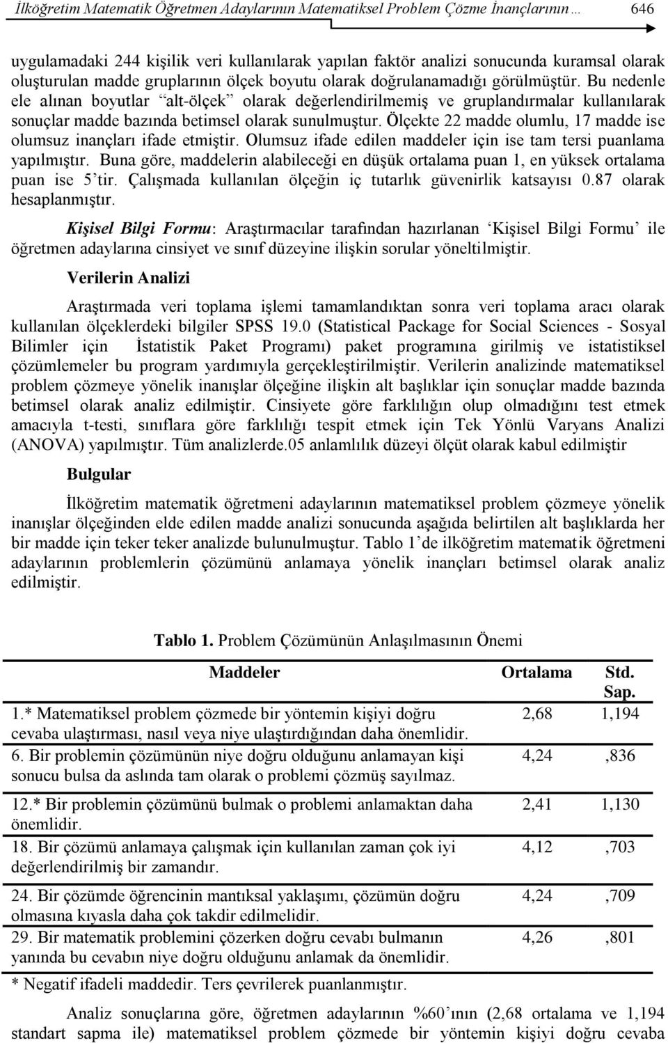 Bu nedenle ele alınan boyutlar alt-ölçek olarak değerlendirilmemiģ ve gruplandırmalar kullanılarak sonuçlar madde bazında betimsel olarak sunulmuģtur.