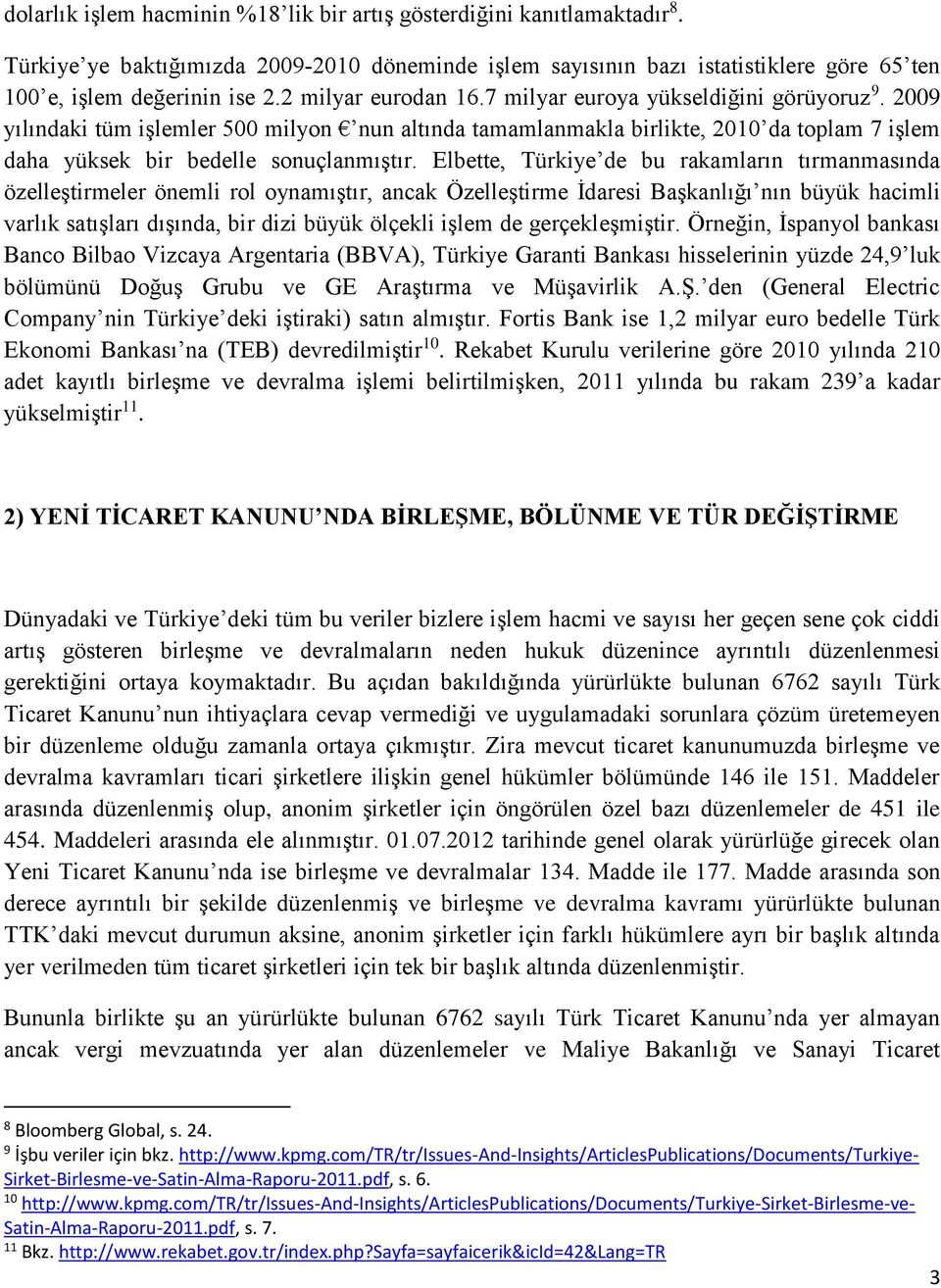 Elbette, Türkiye de bu rakamların tırmanmasında özelleştirmeler önemli rol oynamıştır, ancak Özelleştirme İdaresi Başkanlığı nın büyük hacimli varlık satışları dışında, bir dizi büyük ölçekli işlem