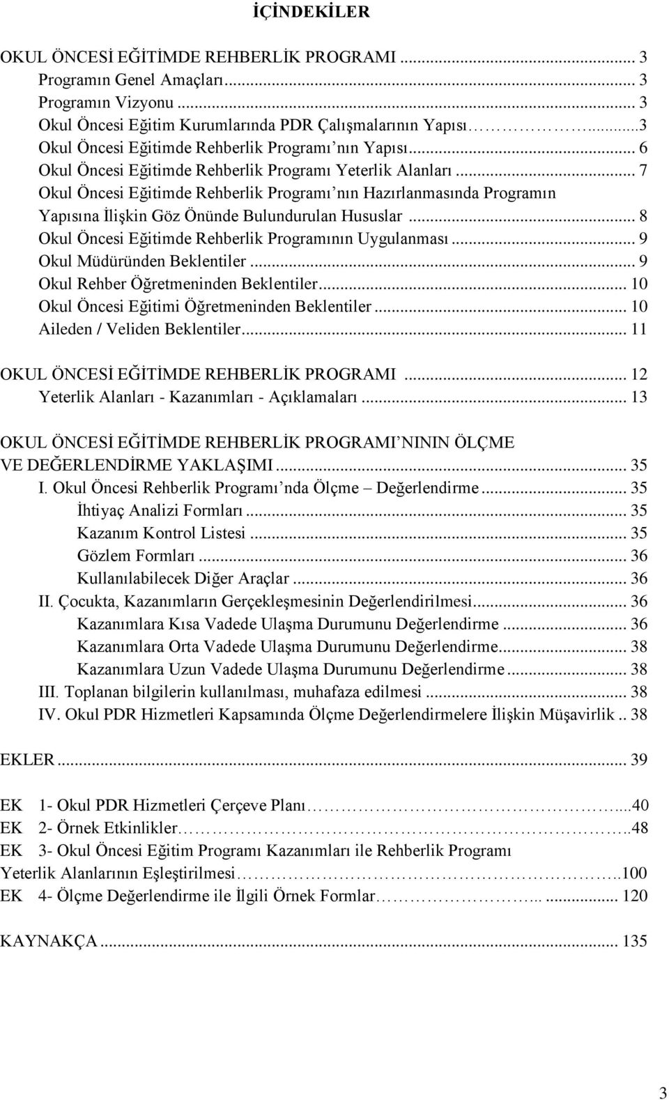 .. 7 Okul Öncesi Eğitimde Rehberlik Programı nın Hazırlanmasında Programın Yapısına İlişkin Göz Önünde Bulundurulan Hususlar... 8 Okul Öncesi Eğitimde Rehberlik Programının Uygulanması.