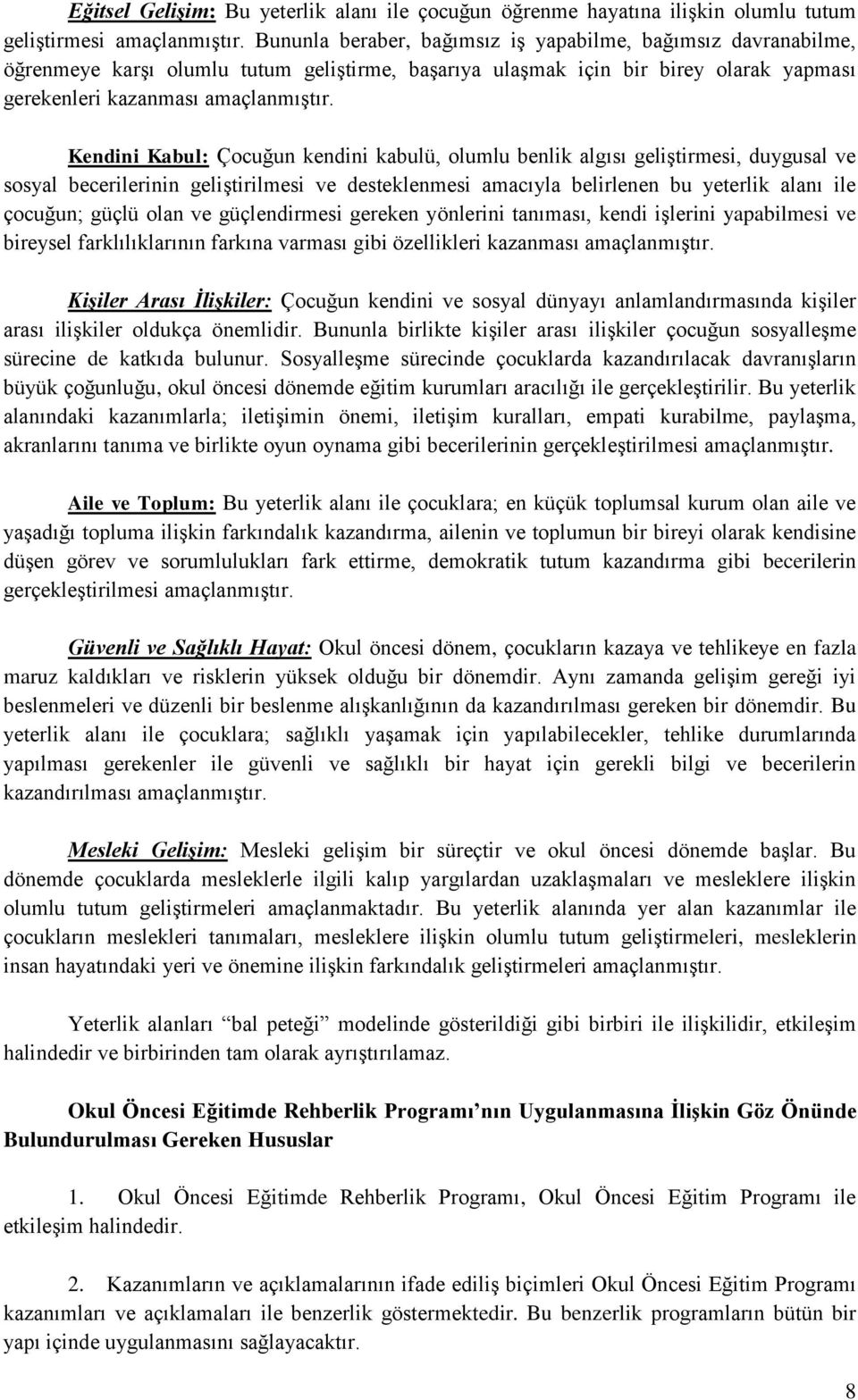 Kendini Kabul: Çocuğun kendini kabulü, olumlu benlik algısı geliştirmesi, duygusal ve sosyal becerilerinin geliştirilmesi ve desteklenmesi amacıyla belirlenen bu yeterlik alanı ile çocuğun; güçlü