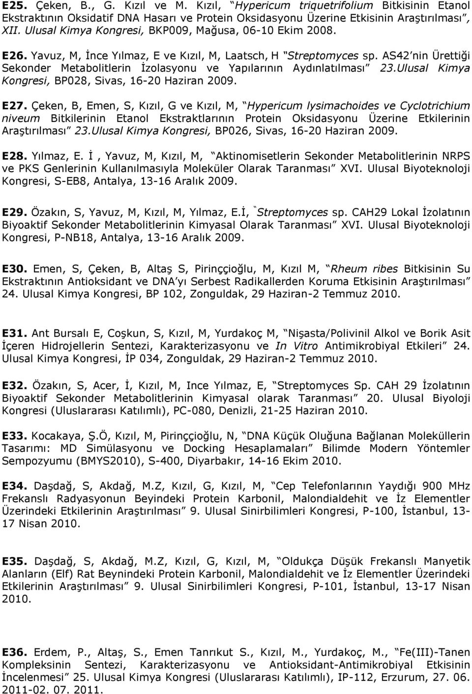 AS42 nin Ürettiği Sekonder Metabolitlerin İzolasyonu ve Yapılarının Aydınlatılması 23.Ulusal Kimya Kongresi, BP028, Sivas, 16-20 Haziran 2009. E27.