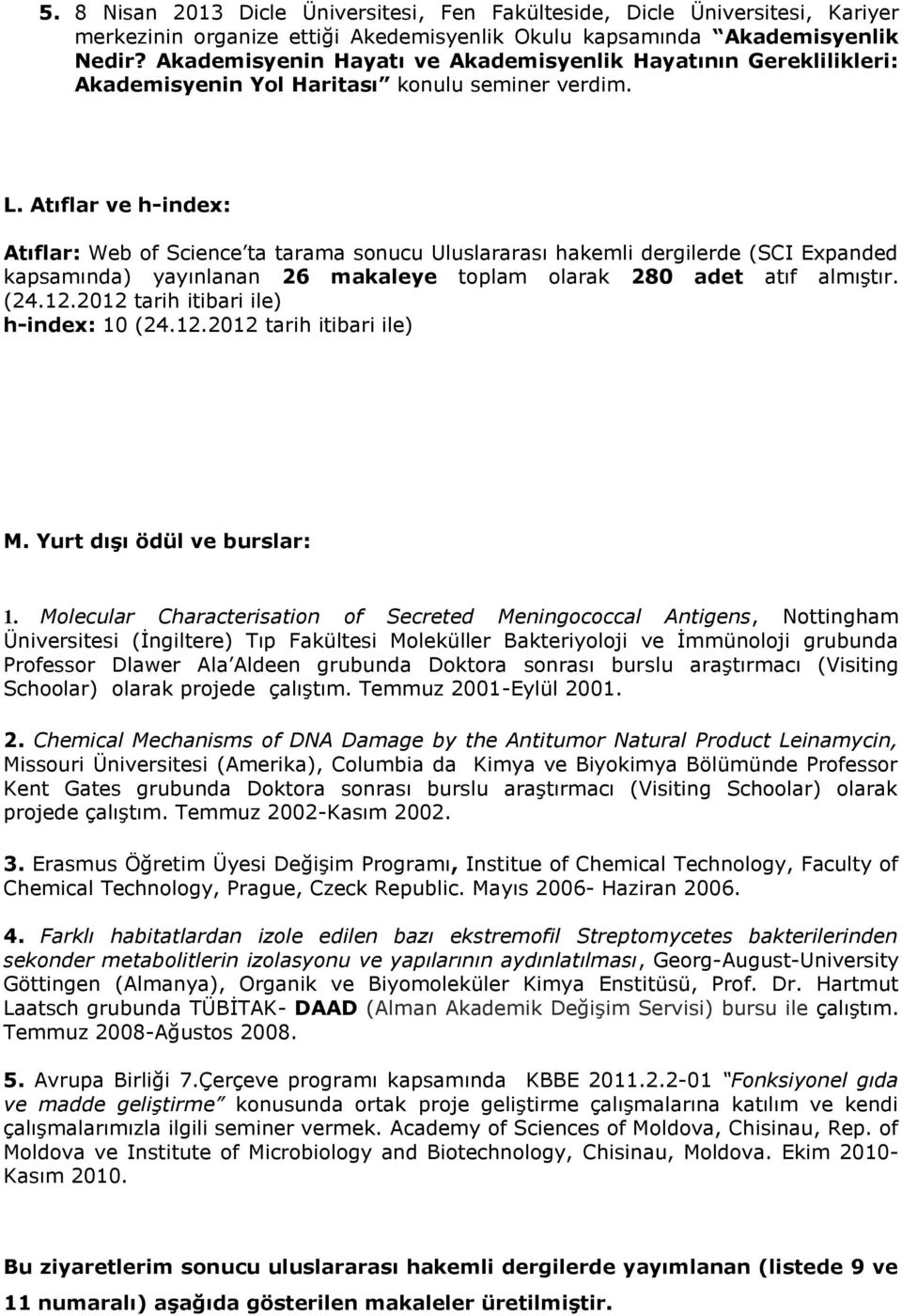 Atıflar ve h-index: Atıflar: Web of Science ta tarama sonucu Uluslararası hakemli dergilerde (SCI Expanded kapsamında) yayınlanan 26 makaleye toplam olarak 280 adet atıf almıştır. (24.12.