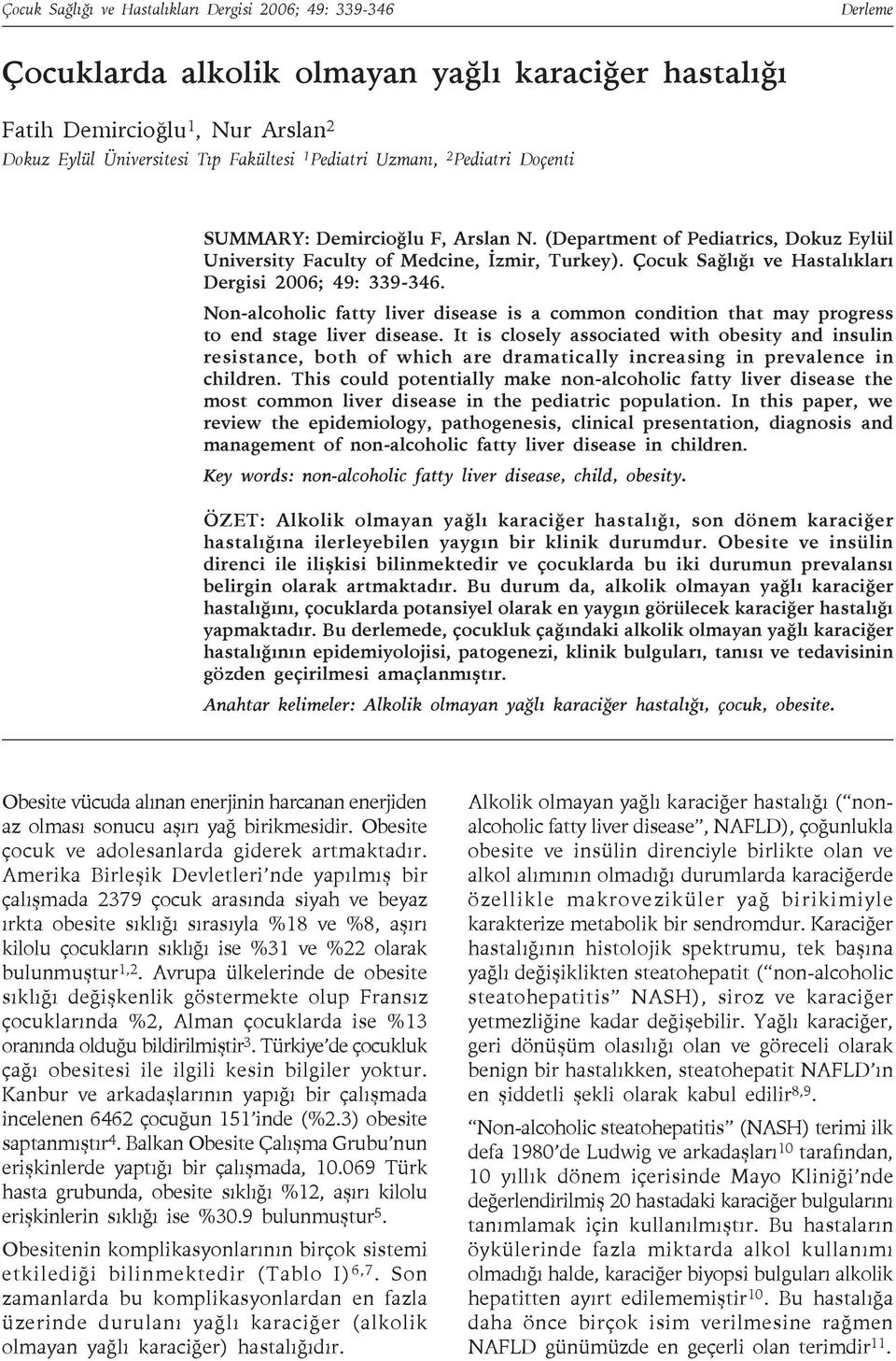 Çocuk Sağlığı ve Hastalıkları Dergisi 2006; 49: 339-346. Non-alcoholic fatty liver disease is a common condition that may progress to end stage liver disease.