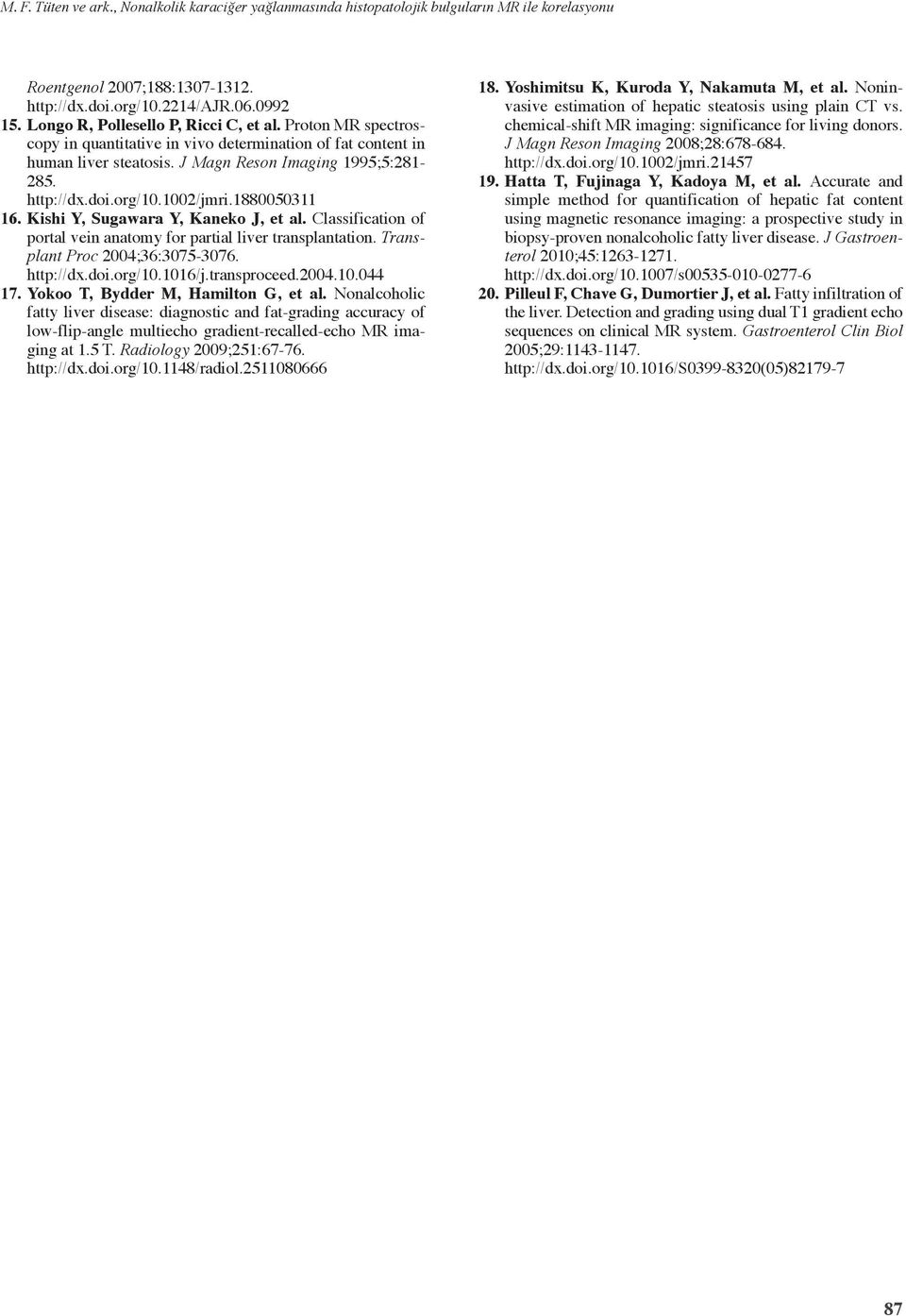 1002/jmri.1880050311 16. Kishi Y, Sugawara Y, Kaneko J, et al. Classification of portal vein anatomy for partial liver transplantation. Transplant Proc 2004;36:3075-3076. http://dx.doi.org/10.1016/j.