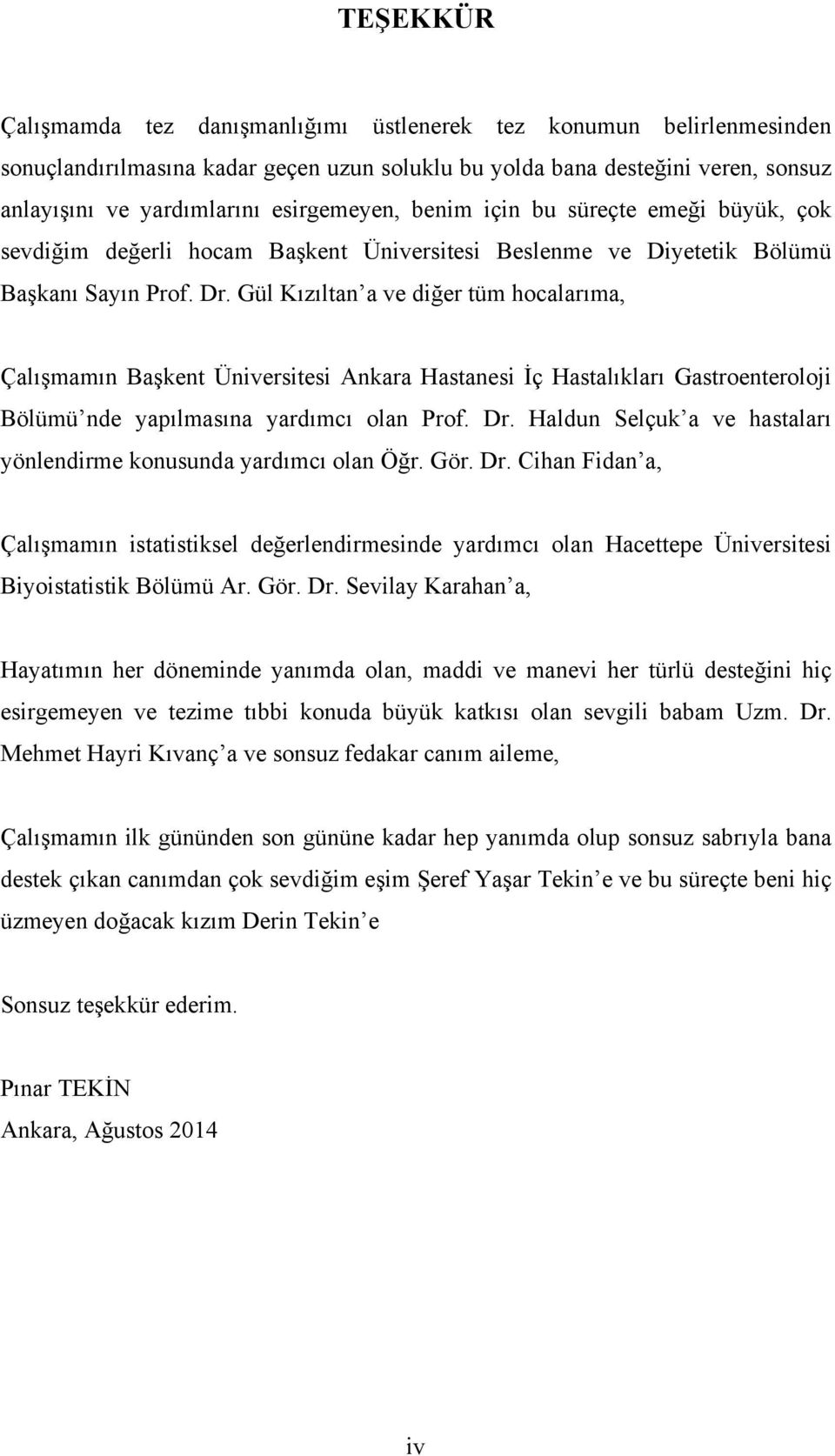 Gül Kızıltan a ve diğer tüm hocalarıma, Çalışmamın Başkent Üniversitesi Ankara Hastanesi İç Hastalıkları Gastroenteroloji Bölümü nde yapılmasına yardımcı olan Prof. Dr.