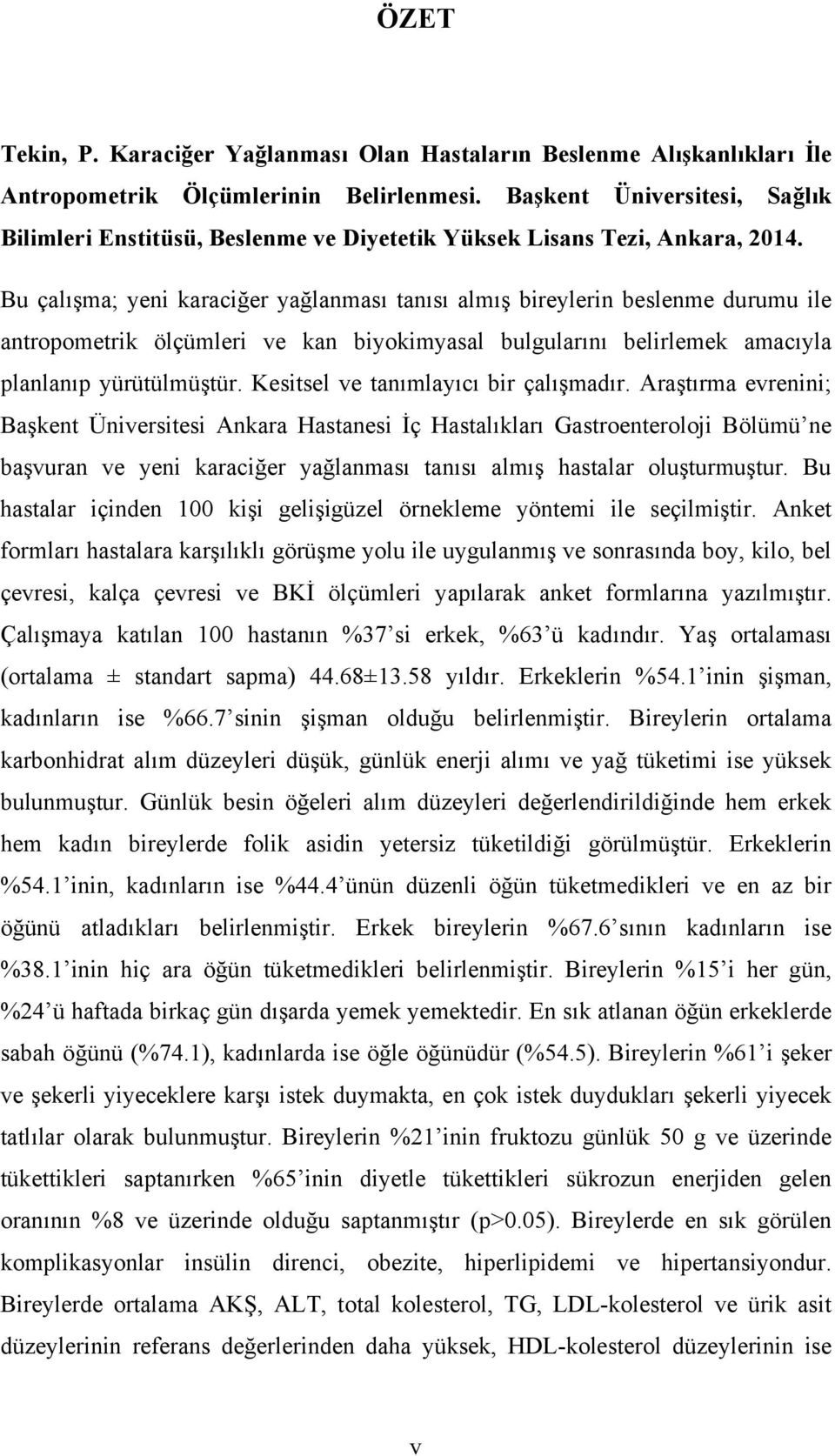 Bu çalışma; yeni karaciğer yağlanması tanısı almış bireylerin beslenme durumu ile antropometrik ölçümleri ve kan biyokimyasal bulgularını belirlemek amacıyla planlanıp yürütülmüştür.