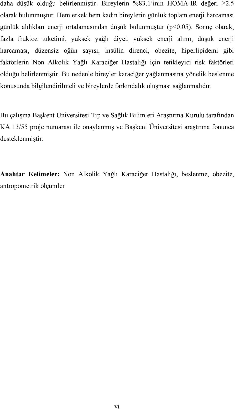 Sonuç olarak, fazla fruktoz tüketimi, yüksek yağlı diyet, yüksek enerji alımı, düşük enerji harcaması, düzensiz öğün sayısı, insülin direnci, obezite, hiperlipidemi gibi faktörlerin Non Alkolik Yağlı