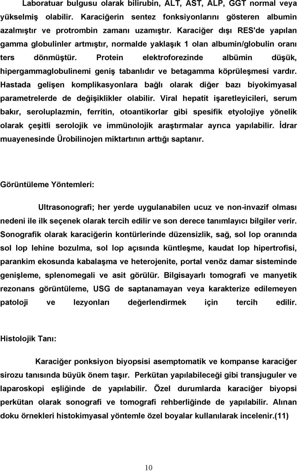 Protein elektroforezinde albümin düşük, hipergammaglobulinemi geniş tabanlıdır ve betagamma köprüleşmesi vardır.