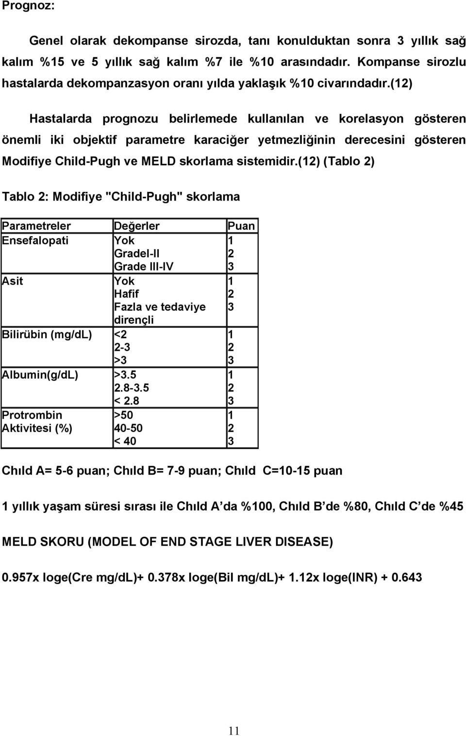 (12) Hastalarda prognozu belirlemede kullanılan ve korelasyon gösteren önemli iki objektif parametre karaciğer yetmezliğinin derecesini gösteren Modifiye Child-Pugh ve MELD skorlama sistemidir.