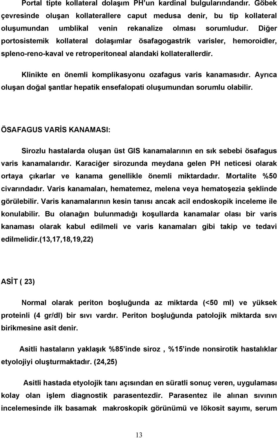 Klinikte en önemli komplikasyonu ozafagus varis kanamasıdır. Ayrıca oluşan doğal şantlar hepatik ensefalopati oluşumundan sorumlu olabilir.