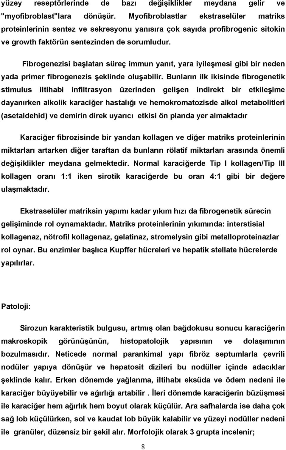 Fibrogenezisi başlatan süreç immun yanıt, yara iyileşmesi gibi bir neden yada primer fibrogenezis şeklinde oluşabilir.