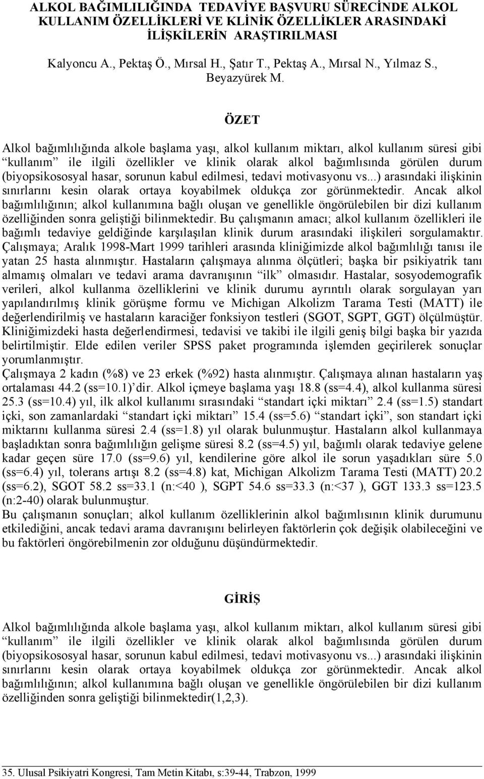 ÖZET Alkol bağımlılığında alkole başlama yaşı, alkol kullanım miktarı, alkol kullanım süresi gibi kullanım ile ilgili özellikler ve klinik olarak alkol bağımlısında görülen durum (biyopsikososyal