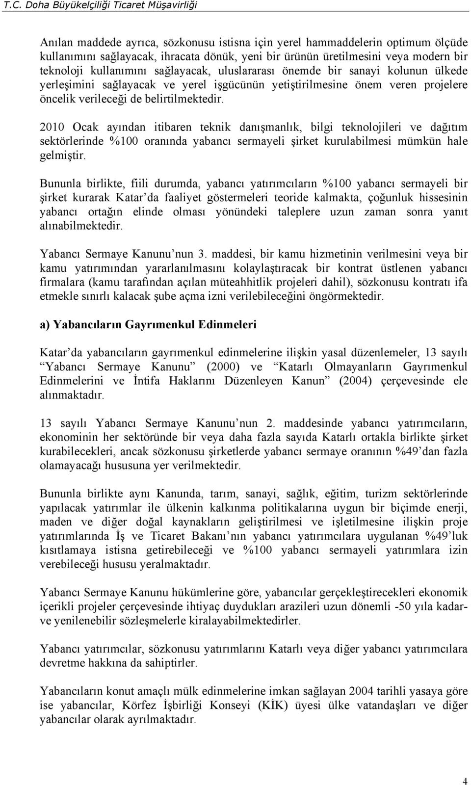 2010 Ocak ayından itibaren teknik danışmanlık, bilgi teknolojileri ve dağıtım sektörlerinde %100 oranında yabancı sermayeli şirket kurulabilmesi mümkün hale gelmiştir.