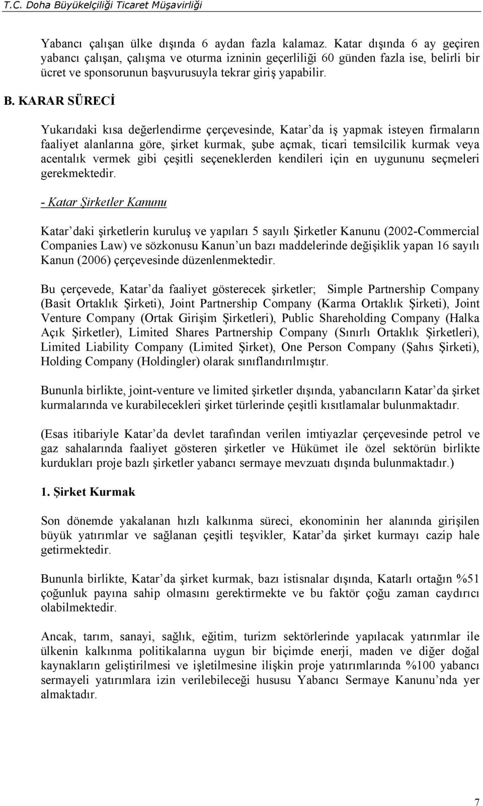 KARAR SÜRECİ Yukarıdaki kısa değerlendirme çerçevesinde, Katar da iş yapmak isteyen firmaların faaliyet alanlarına göre, şirket kurmak, şube açmak, ticari temsilcilik kurmak veya acentalık vermek