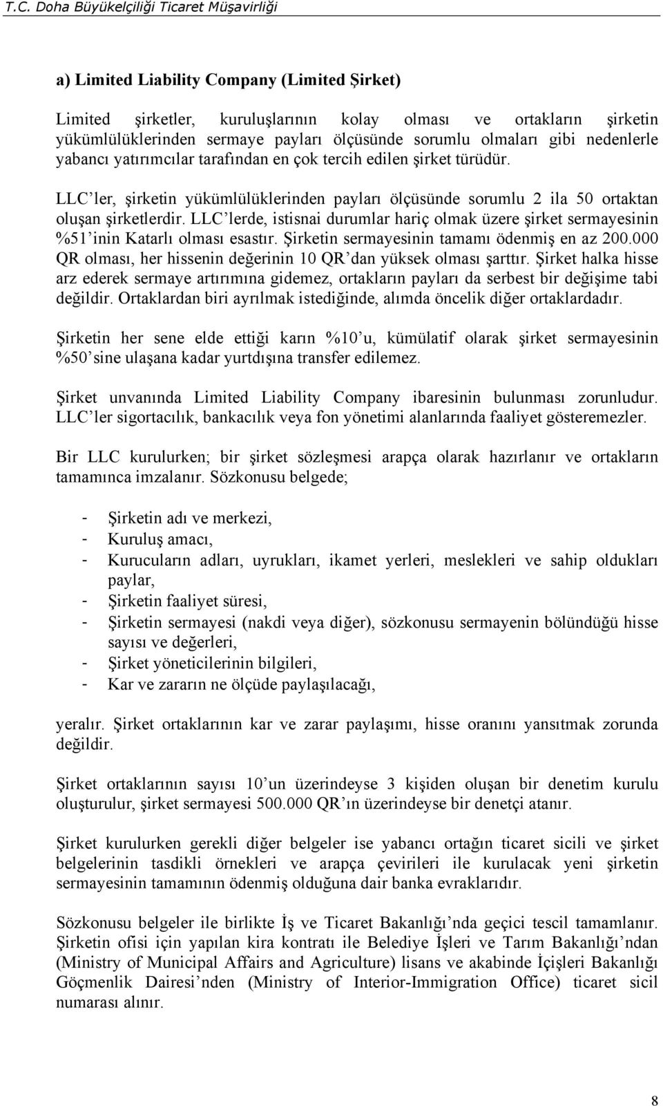 LLC lerde, istisnai durumlar hariç olmak üzere şirket sermayesinin %51 inin Katarlı olması esastır. Şirketin sermayesinin tamamı ödenmiş en az 200.