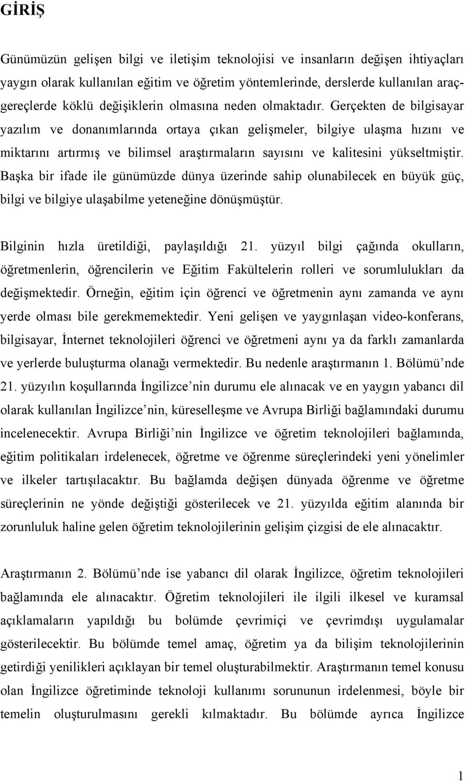 Gerçekten de bilgisayar yazılım ve donanımlarında ortaya çıkan gelişmeler, bilgiye ulaşma hızını ve miktarını artırmış ve bilimsel araştırmaların sayısını ve kalitesini yükseltmiştir.