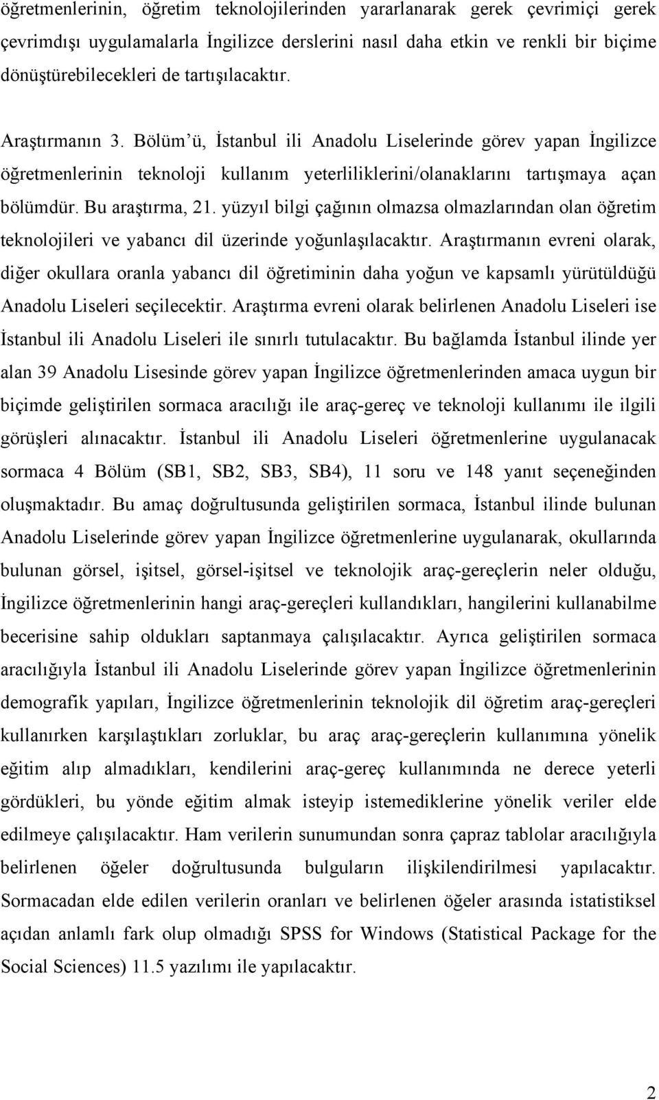 Bu araştırma, 21. yüzyıl bilgi çağının olmazsa olmazlarından olan öğretim teknolojileri ve yabancı dil üzerinde yoğunlaşılacaktır.