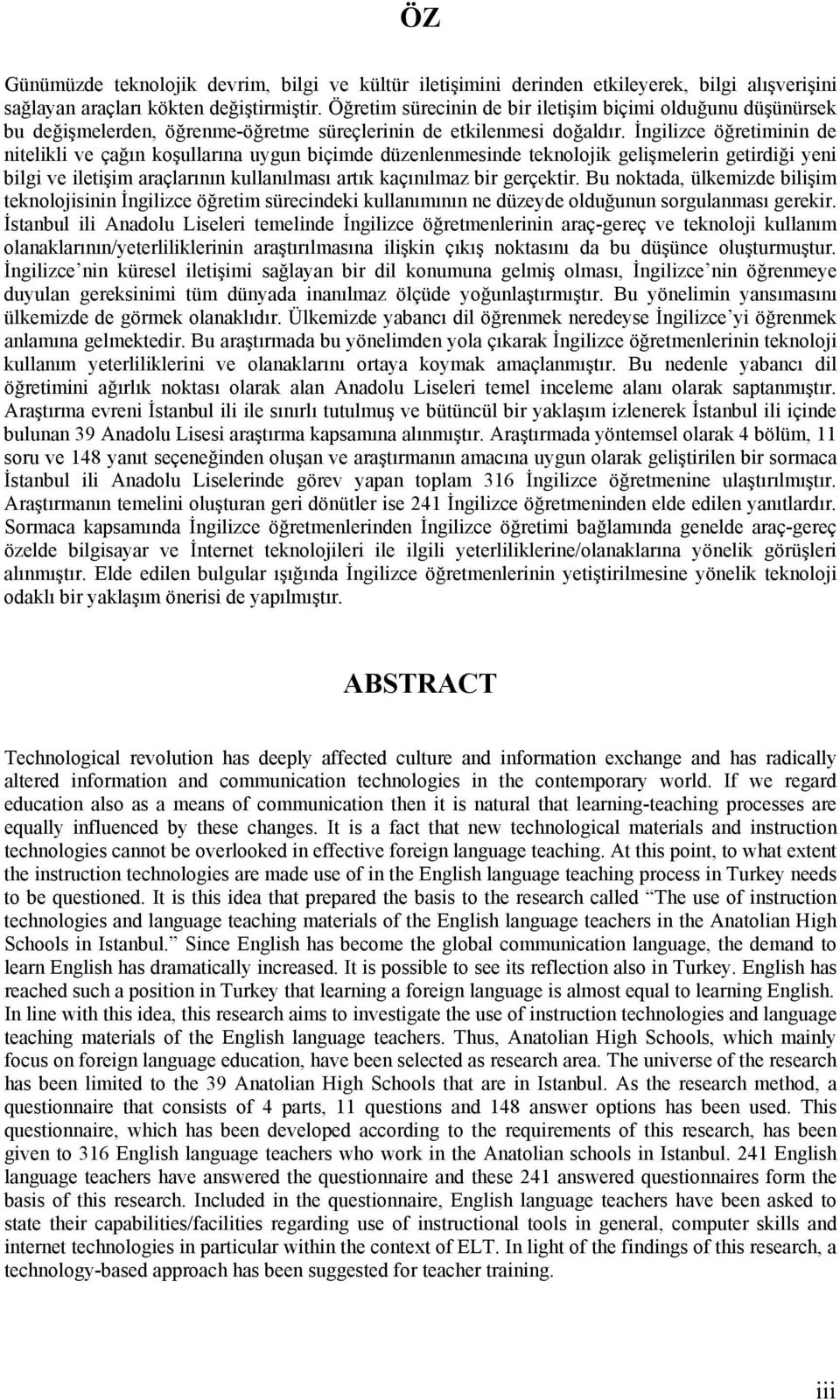 İngilizce öğretiminin de nitelikli ve çağın koşullarına uygun biçimde düzenlenmesinde teknolojik gelişmelerin getirdiği yeni bilgi ve iletişim araçlarının kullanılması artık kaçınılmaz bir gerçektir.