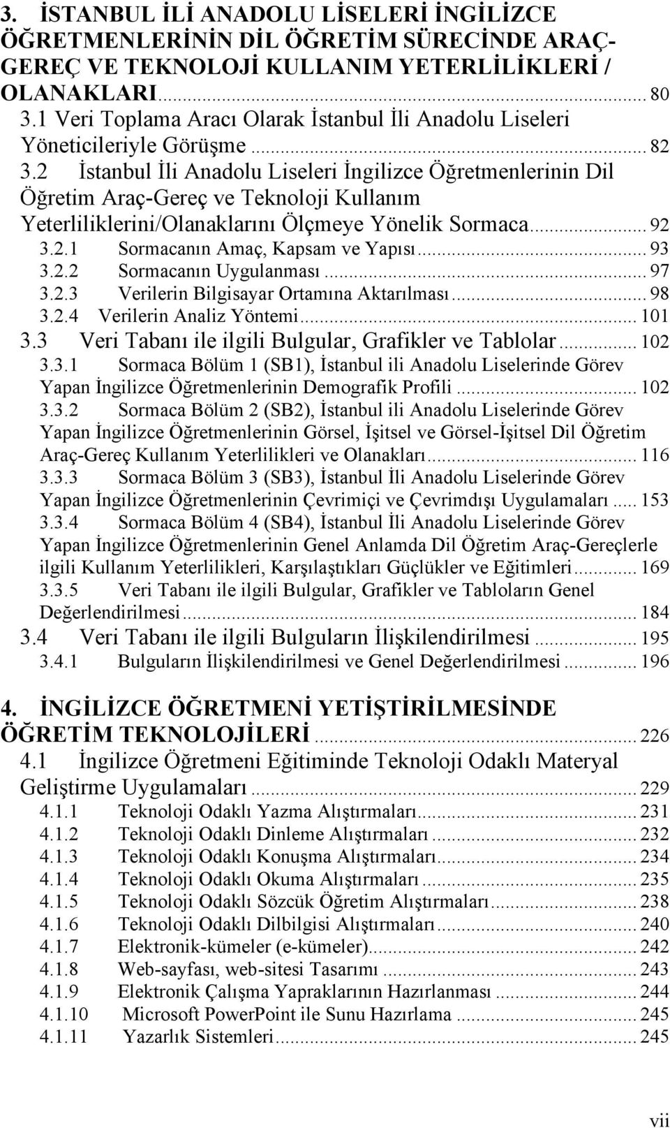 2 İstanbul İli Anadolu Liseleri İngilizce Öğretmenlerinin Dil Öğretim Araç-Gereç ve Teknoloji Kullanım Yeterliliklerini/Olanaklarını Ölçmeye Yönelik Sormaca... 92 3.2.1 Sormacanın Amaç, Kapsam ve Yapısı.