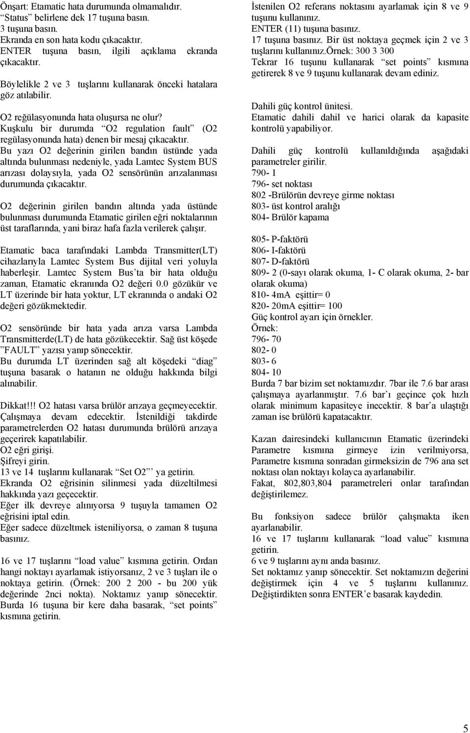 Kuşkulu bir durumda O2 regulation fault (O2 regülasyonunda hata) denen bir mesaj çıkacaktır.