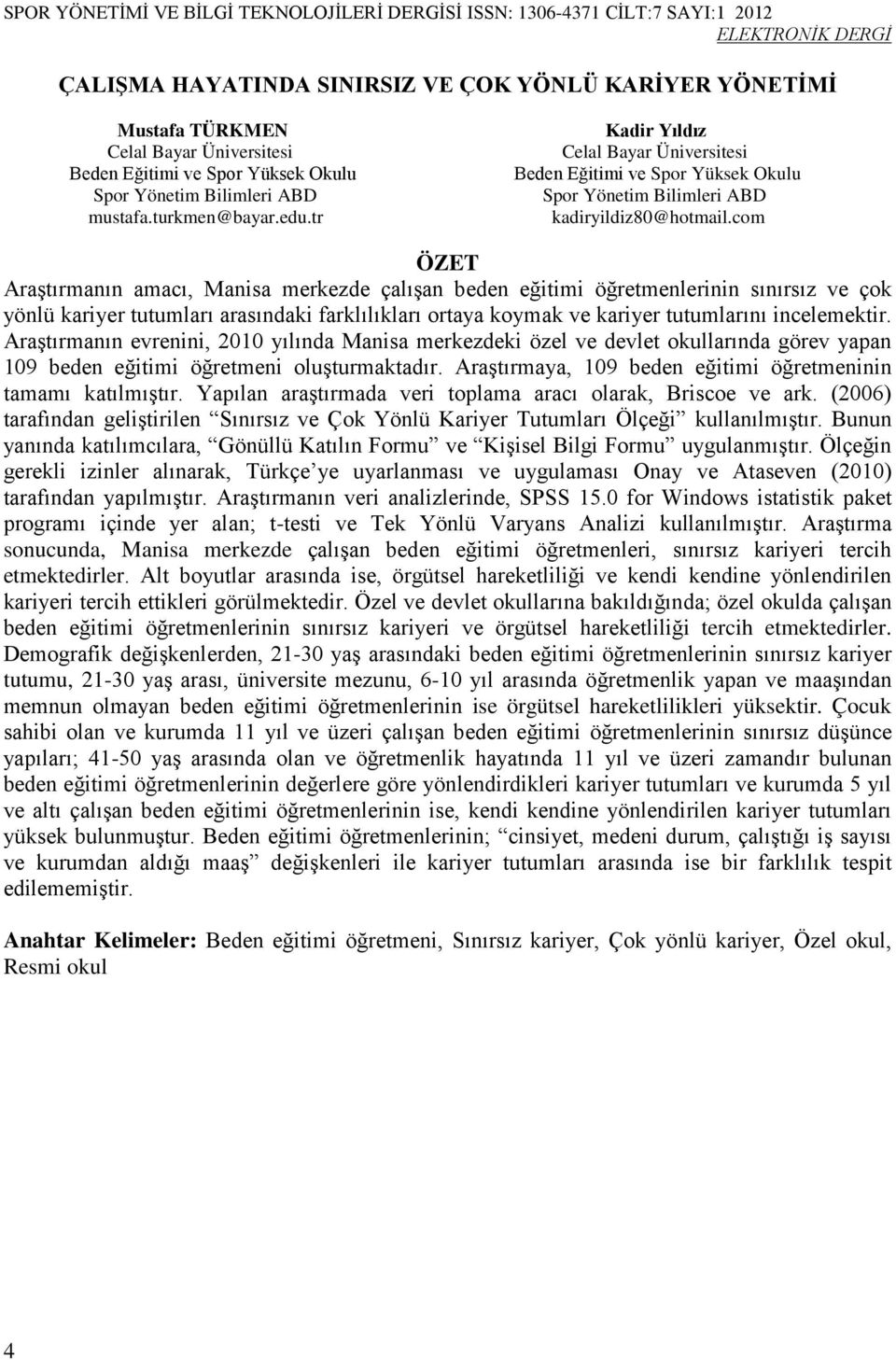 com ÖZET Araştırmanın amacı, Manisa merkezde çalışan beden eğitimi öğretmenlerinin sınırsız ve çok yönlü kariyer tutumları arasındaki farklılıkları ortaya koymak ve kariyer tutumlarını incelemektir.