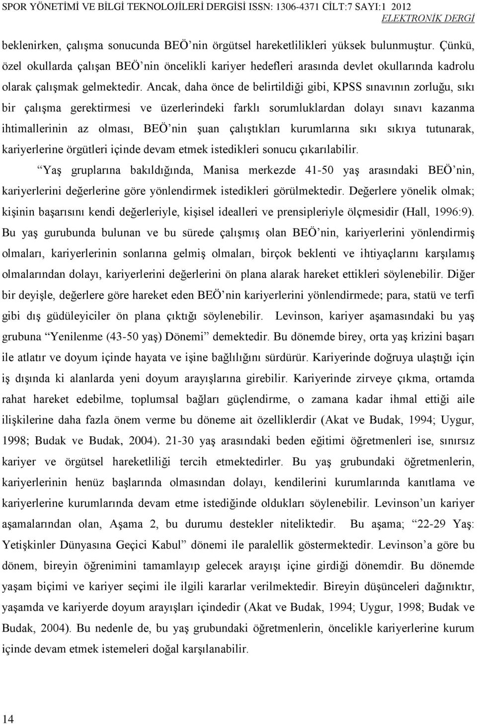 Ancak, daha önce de belirtildiği gibi, KPSS sınavının zorluğu, sıkı bir çalışma gerektirmesi ve üzerlerindeki farklı sorumluklardan dolayı sınavı kazanma ihtimallerinin az olması, BEÖ nin şuan