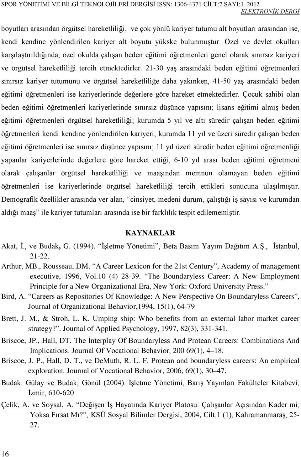 21-30 yaş arasındaki beden eğitimi öğretmenleri sınırsız kariyer tutumunu ve örgütsel hareketliliğe daha yakınken, 41-50 yaş arasındaki beden eğitimi öğretmenleri ise kariyerlerinde değerlere göre