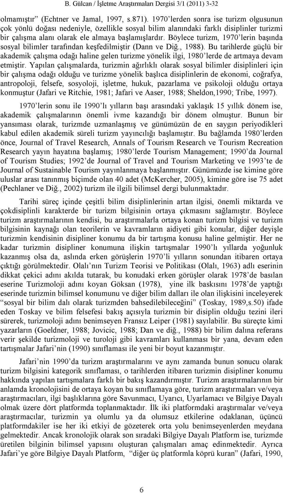 Böylece turizm, 1970 lerin başında sosyal bilimler tarafından keşfedilmiştir (Dann ve Diğ., 1988).