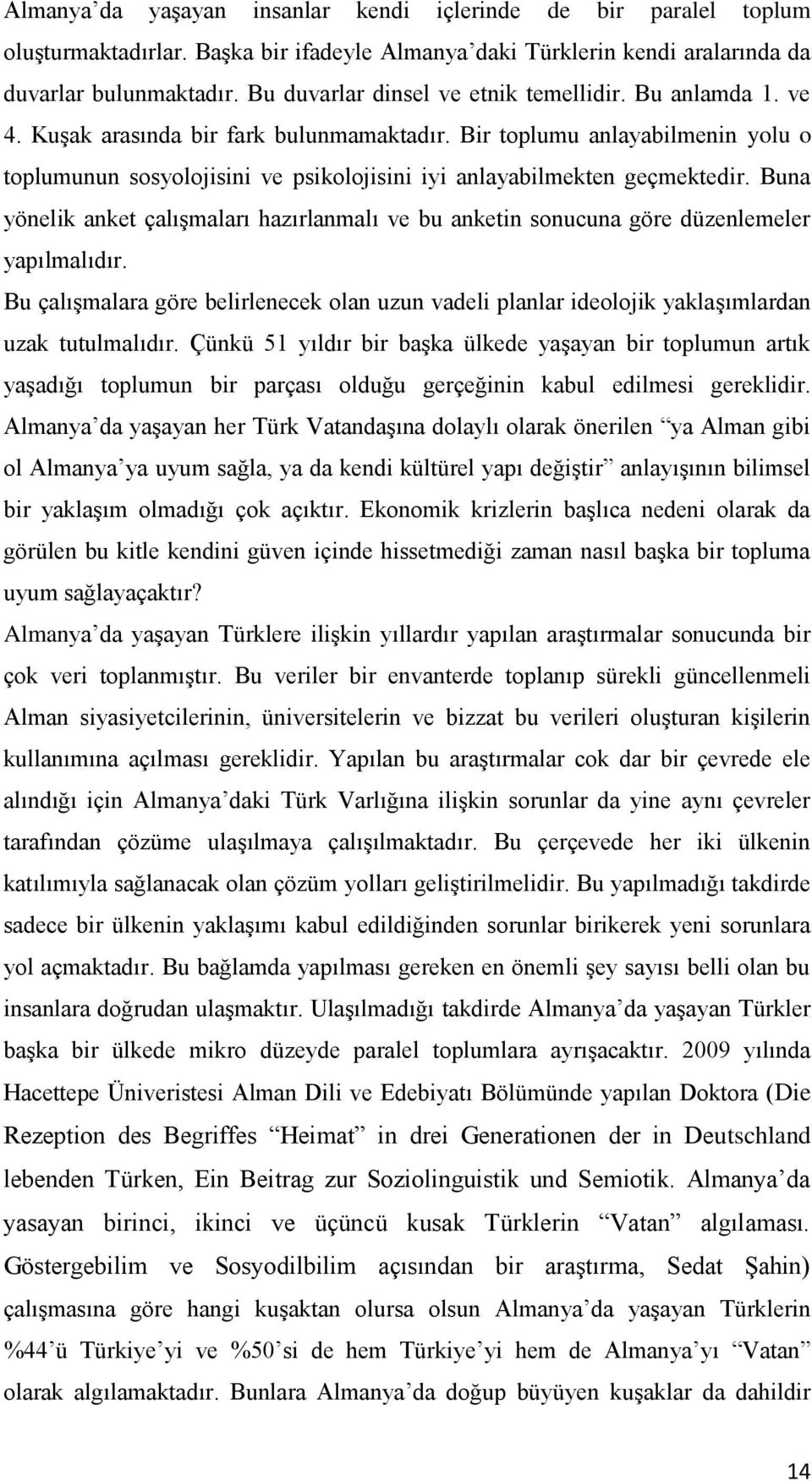 Bir toplumu anlayabilmenin yolu o toplumunun sosyolojisini ve psikolojisini iyi anlayabilmekten geçmektedir.