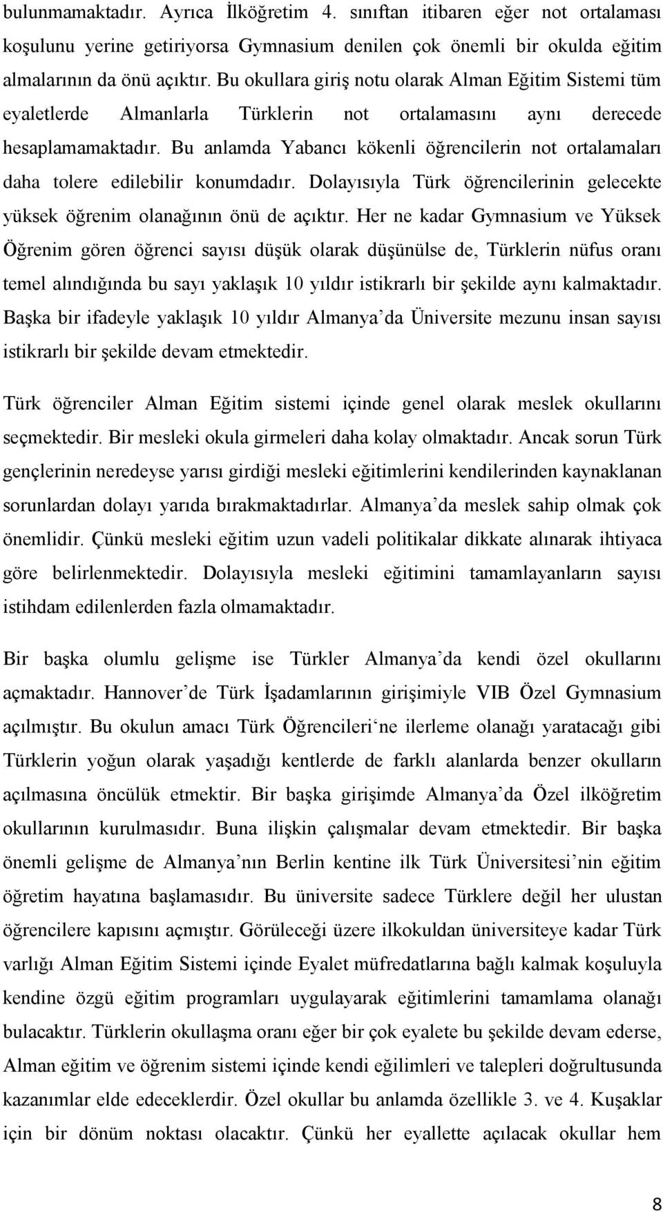 Bu anlamda Yabancı kökenli öğrencilerin not ortalamaları daha tolere edilebilir konumdadır. Dolayısıyla Türk öğrencilerinin gelecekte yüksek öğrenim olanağının önü de açıktır.