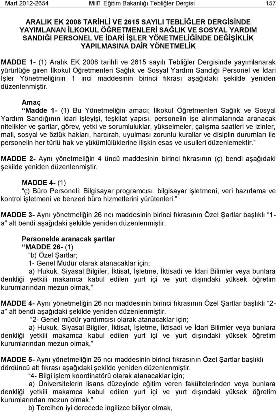 Sosyal Yardım Sandığı Personel ve İdari İşler Yönetmeliğinin 1 inci maddesinin birinci fıkrası aşağıdaki şekilde yeniden düzenlenmiştir.