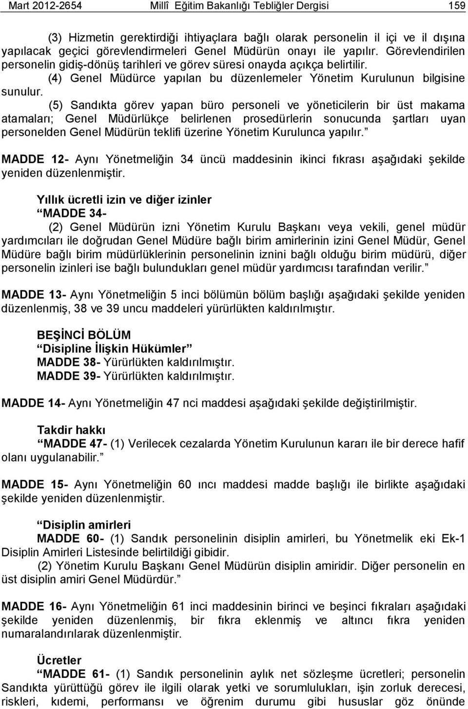 (5) Sandıkta görev yapan büro personeli ve yöneticilerin bir üst makama atamaları; Genel Müdürlükçe belirlenen prosedürlerin sonucunda şartları uyan personelden Genel Müdürün teklifi üzerine Yönetim