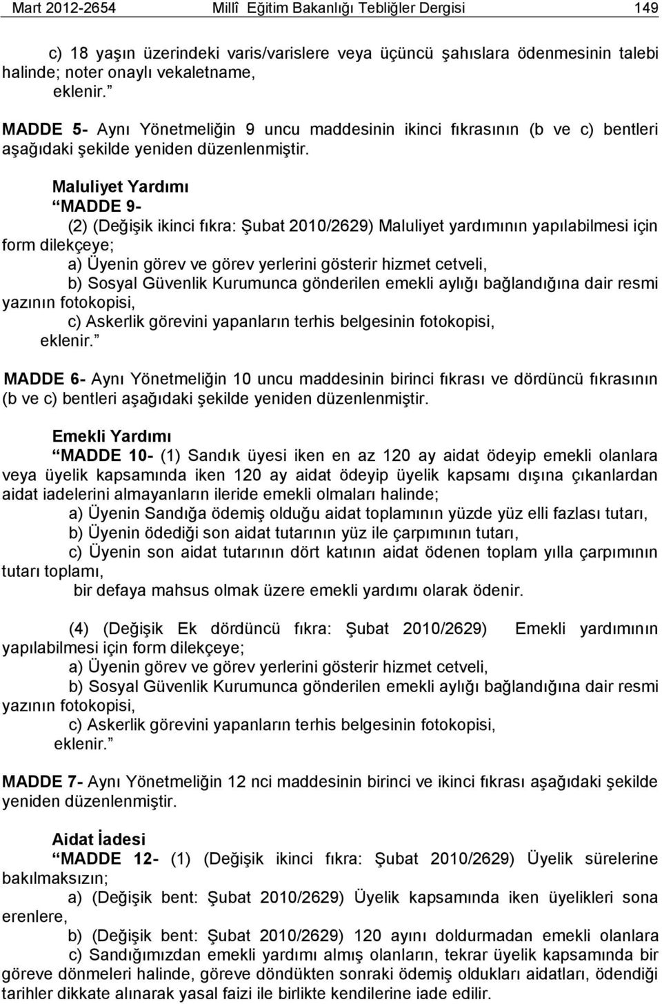 Maluliyet Yardımı MADDE 9- (2) (Değişik ikinci fıkra: Şubat 2010/2629) Maluliyet yardımının yapılabilmesi için form dilekçeye; a) Üyenin görev ve görev yerlerini gösterir hizmet cetveli, b) Sosyal