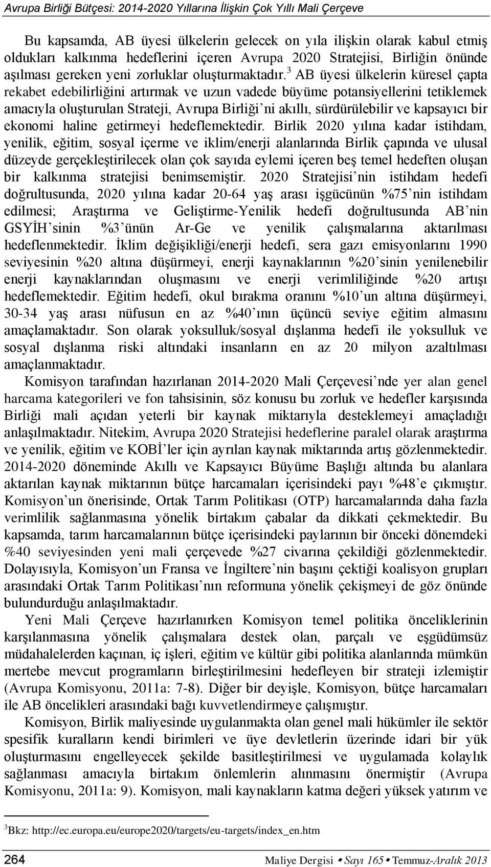 3 AB üyesi ülkelerin küresel çapta rekabet edebilirliğini artırmak ve uzun vadede büyüme potansiyellerini tetiklemek amacıyla oluşturulan Strateji, Avrupa Birliği ni akıllı, sürdürülebilir ve