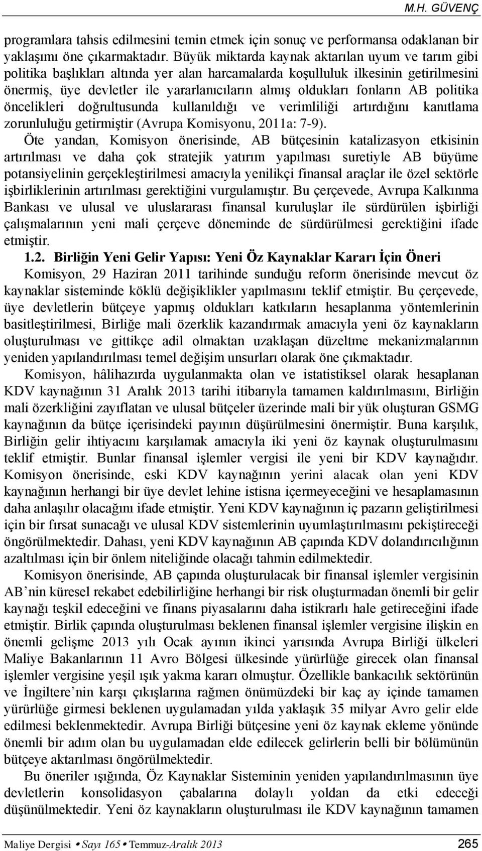 fonların AB politika öncelikleri doğrultusunda kullanıldığı ve verimliliği artırdığını kanıtlama zorunluluğu getirmiştir (Avrupa Komisyonu, 2011a: 7-9).