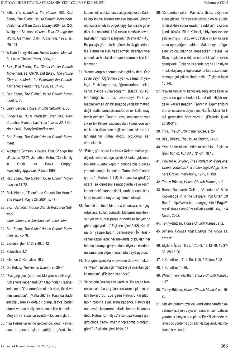 , Rad Zdero, The Global House Church Movement, ss. 69-76; Del Bikey, The House Church: A Model for Renewing the Church, Kitchener: Herald Pres, 1988, ss. 71-76. 16.