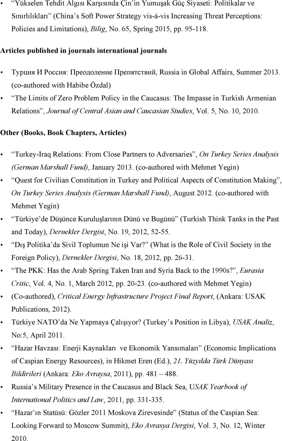 (co-authored with Habibe Özdal) The Limits of Zero Problem Policy in the Caucasus: The Impasse in Turkish Armenian Relations, Journal of Central Asian and Caucasian Studies, Vol. 5, No. 10, 2010.