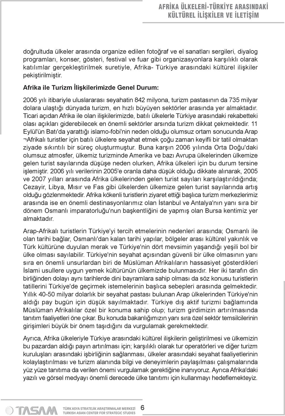 Afrika ile Turizm İlişkilerimizde Genel Durum: 2006 yılı itibariyle uluslararası seyahatin 842 milyona, turizm pastasının da 735 milyar dolara ulaştığı dünyada turizm, en hızlı büyüyen sektörler