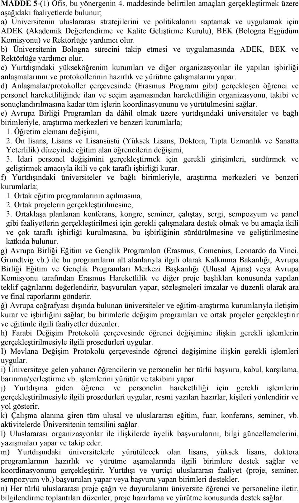 Değerlendirme ve Kalite Geliştirme Kurulu), BEK (Bologna Eşgüdüm Komisyonu) ve Rektörlüğe yardımcı olur.