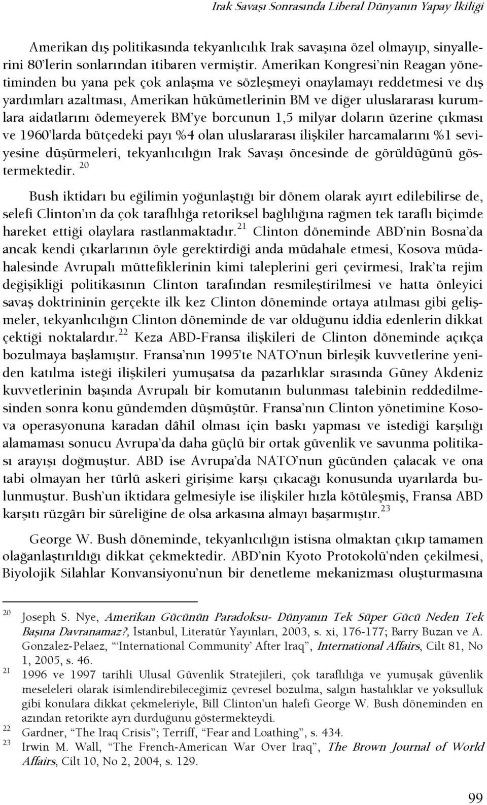 aidatlarını ödemeyerek BM ye borcunun 1,5 milyar doların üzerine çıkması ve 1960 larda bütçedeki payı %4 olan uluslararası ilişkiler harcamalarını %1 seviyesine düşürmeleri, tekyanlıcılışın Irak