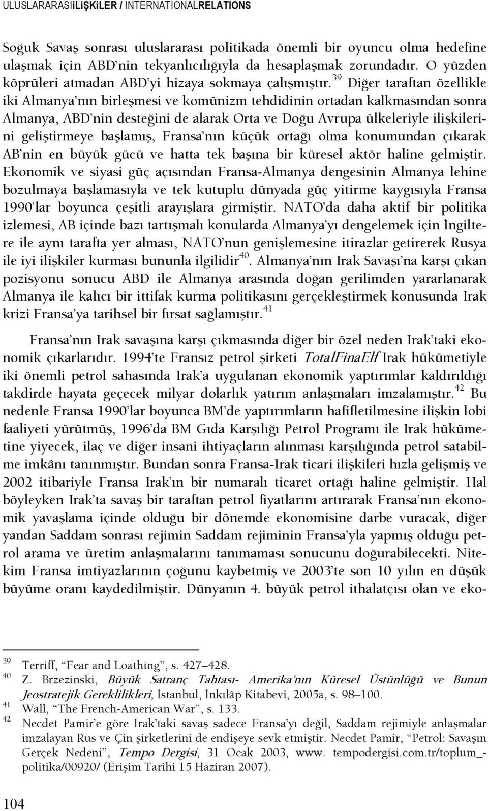 39 DiŞer taraftan özellikle iki Almanya nın birleşmesi ve komünizm tehdidinin ortadan kalkmasından sonra Almanya, ABD nin desteşini de alarak Orta ve DoŞu Avrupa ülkeleriyle ilişkilerini geliştirmeye