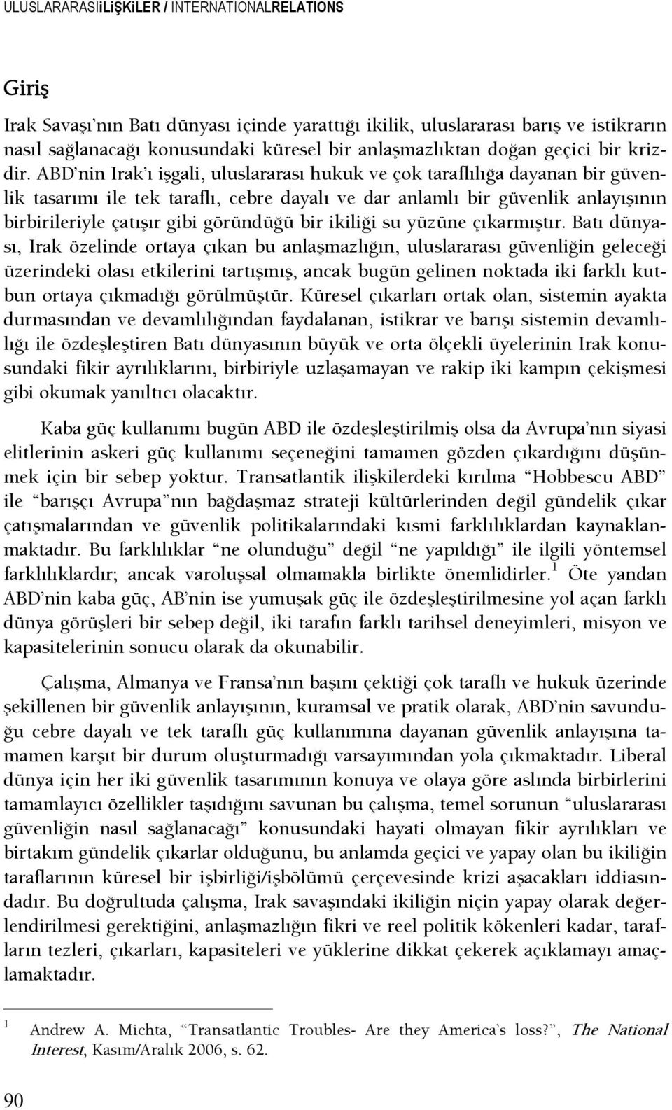 ABD nin Irak ı işgali, uluslararası hukuk ve çok taraflılışa dayanan bir güvenlik tasarımı ile tek taraflı, cebre dayalı ve dar anlamlı bir güvenlik anlayışının birbirileriyle çatışır gibi göründüşü