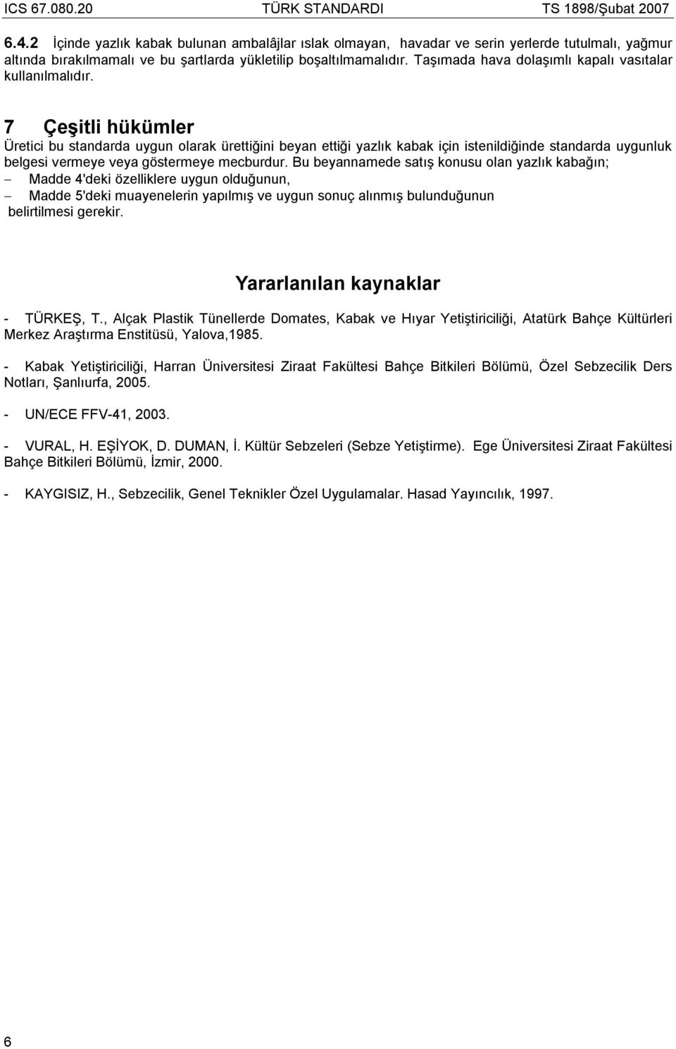 7 Çeşitli hükümler Üretici bu standarda uygun olarak ürettiğini beyan ettiği yazlık kabak için istenildiğinde standarda uygunluk belgesi vermeye veya göstermeye mecburdur.