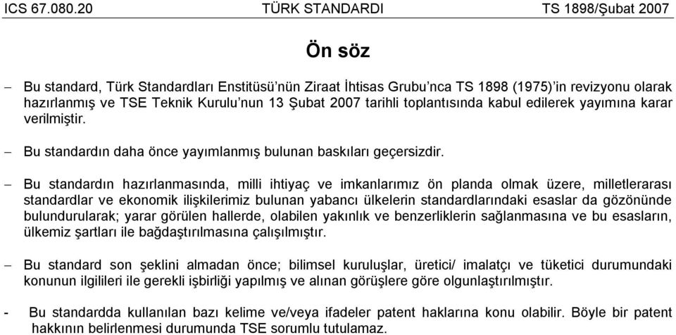 Bu standardın hazırlanmasında, milli ihtiyaç ve imkanlarımız ön planda olmak üzere, milletlerarası standardlar ve ekonomik ilişkilerimiz bulunan yabancı ülkelerin standardlarındaki esaslar da