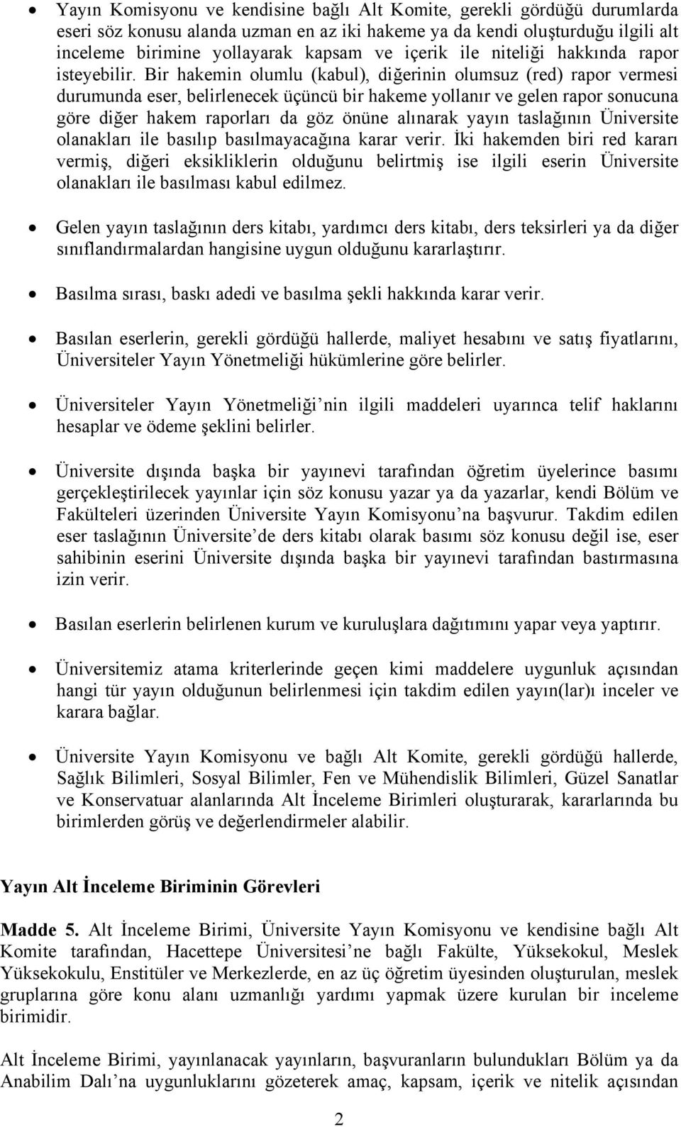 Bir hakemin olumlu (kabul), diğerinin olumsuz (red) rapor vermesi durumunda eser, belirlenecek üçüncü bir hakeme yollanır ve gelen rapor sonucuna göre diğer hakem raporları da göz önüne alınarak