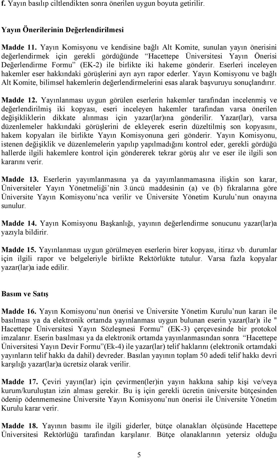 gönderir. Eserleri inceleyen hakemler eser hakkındaki görüşlerini ayrı ayrı rapor ederler.