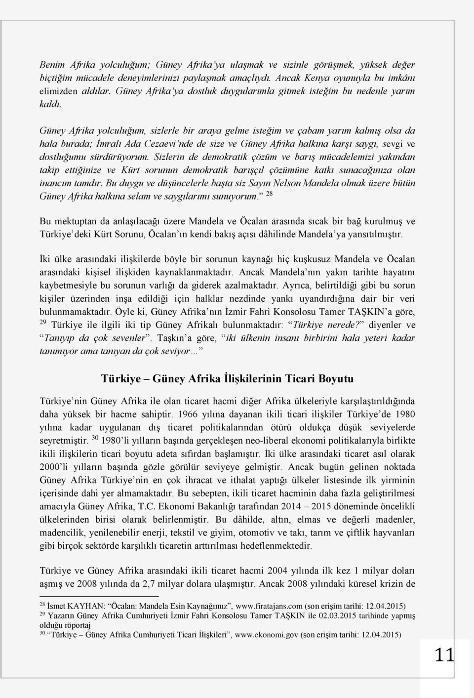 Güney Afrika yolculuğum, sizlerle bir araya gelme isteğim ve çabam yarım kalmış olsa da hala burada; İmralı Ada Cezaevi nde de size ve Güney Afrika halkına karşı saygı, sevgi ve dostluğumu