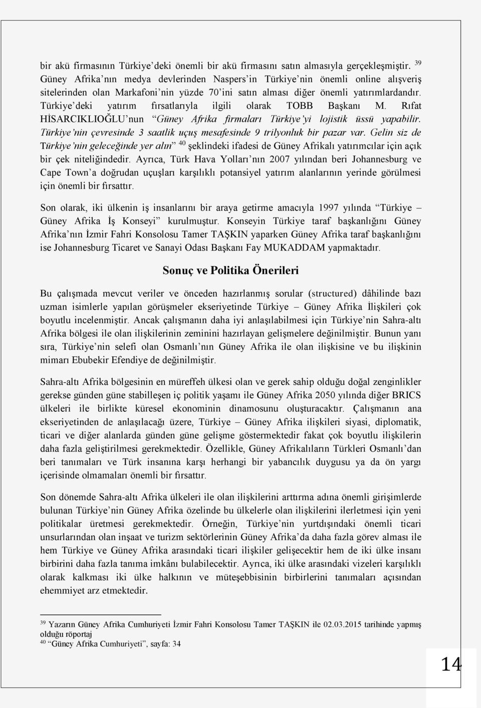 Türkiye deki yatırım fırsatlarıyla ilgili olarak TOBB Başkanı M. Rıfat HİSARCIKLIOĞLU nun Güney Afrika firmaları Türkiye yi lojistik üssü yapabilir.