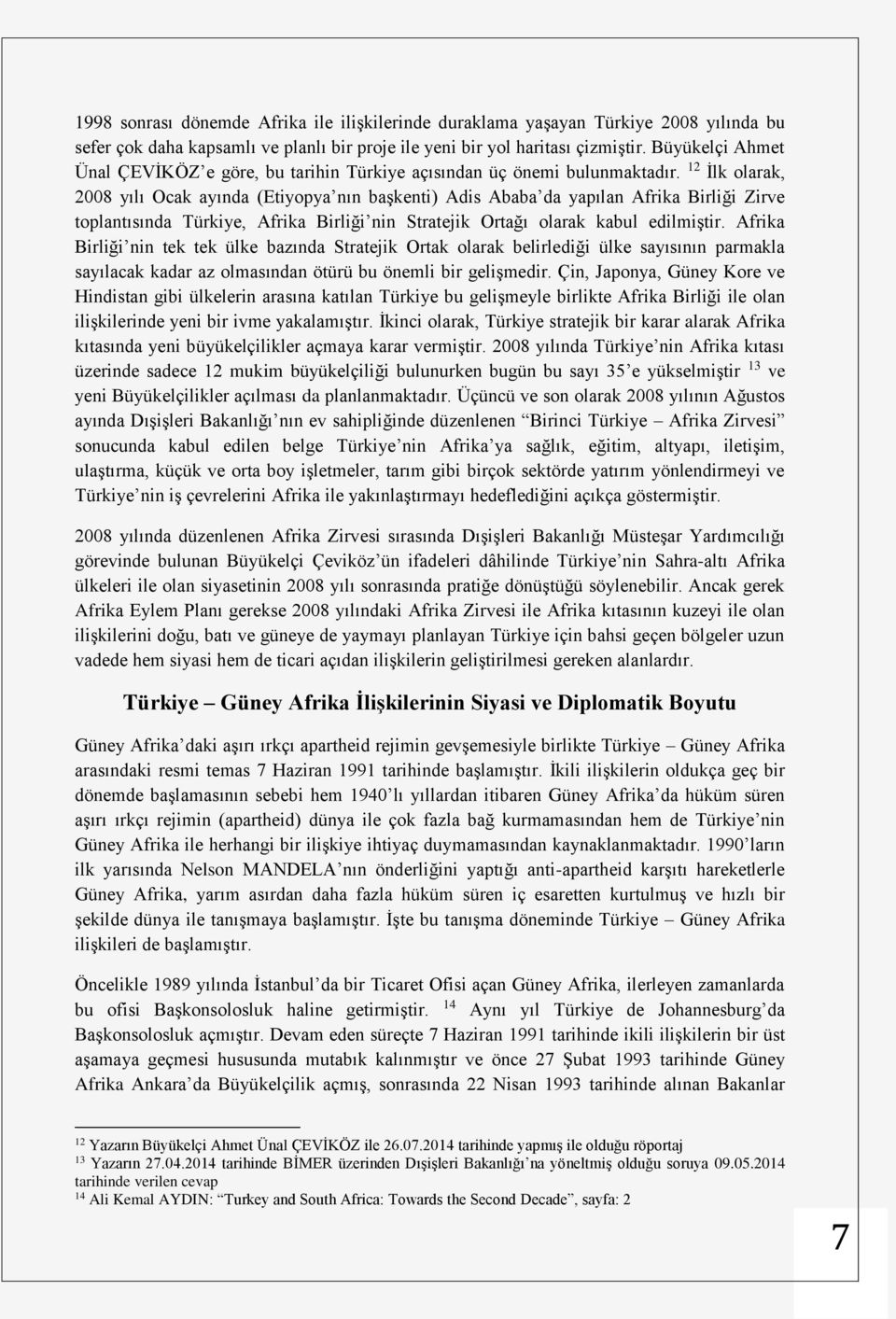 12 İlk olarak, 2008 yılı Ocak ayında (Etiyopya nın başkenti) Adis Ababa da yapılan Afrika Birliği Zirve toplantısında Türkiye, Afrika Birliği nin Stratejik Ortağı olarak kabul edilmiştir.